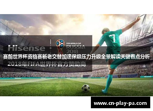 赛前世界杯资格赛新老交替加速保级压力升级全景解读关键看点分析