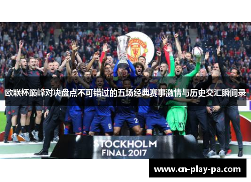 欧联杯巅峰对决盘点不可错过的五场经典赛事激情与历史交汇瞬间录