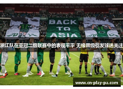 浙江队在亚冠二级联赛中的表现平平 无缘晋级引发球迷关注 浙江队在亚冠二级联赛中的表现平平 无缘晋级引发球迷关注