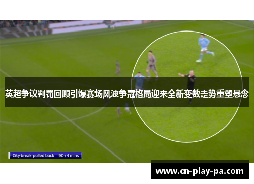 英超争议判罚回顾引爆赛场风波争冠格局迎来全新变数走势重塑悬念